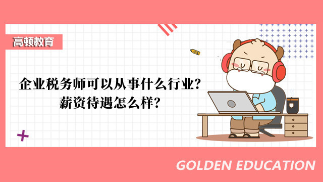 企业税务师可以从事什么行业？薪资待遇怎么样？