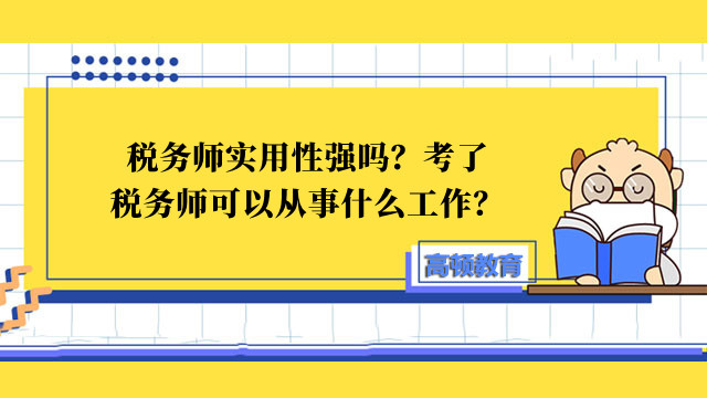 税务师实用性强吗？考了税务师可以从事什么工作？