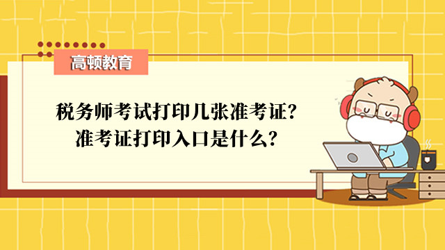 税务师考试打印几张准考证？准考证打印入口是什么？