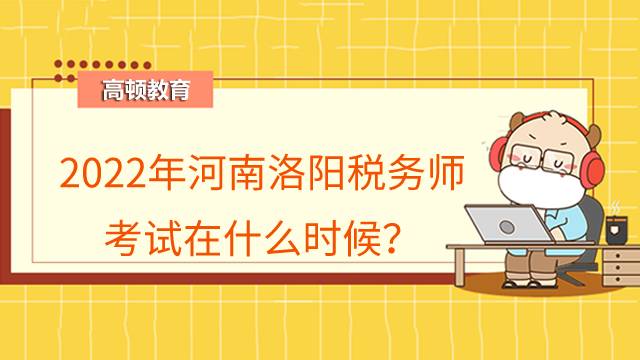 2022年河南洛阳税务师考试在什么时候？报名入口在哪里？