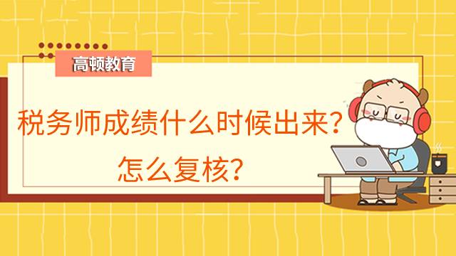 税务师成绩什么时候出来？怎么复核？