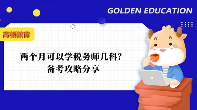 两个月可以学税务师几科？备考攻略分享