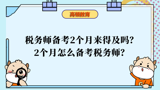 税务师备考2个月来得及吗？2个月怎么备考税务师？